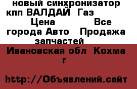  новый синхронизатор кпп ВАЛДАЙ, Газ 3308,3309 › Цена ­ 6 500 - Все города Авто » Продажа запчастей   . Ивановская обл.,Кохма г.